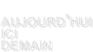 Aujourdhui, ici demain